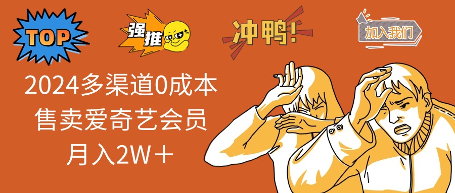 （10877期）2024多渠道0成本售卖爱奇艺会员月入2W＋-占领资源网