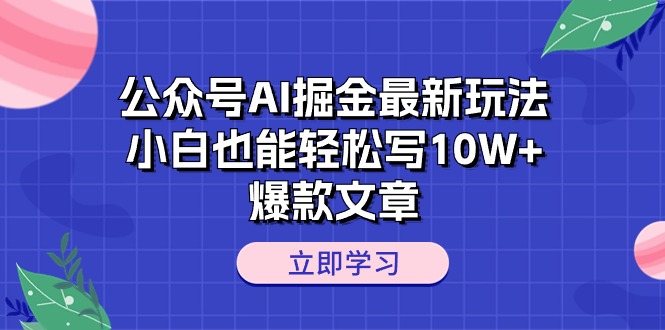 （10878期）公众号AI掘金最新玩法，小白也能轻松写10W+爆款文章-占领资源网