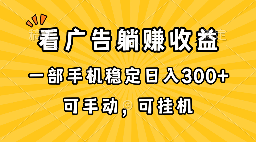 （10806期）在家看广告躺赚收益，一部手机稳定日入300+，可手动，可挂机！-占领资源网