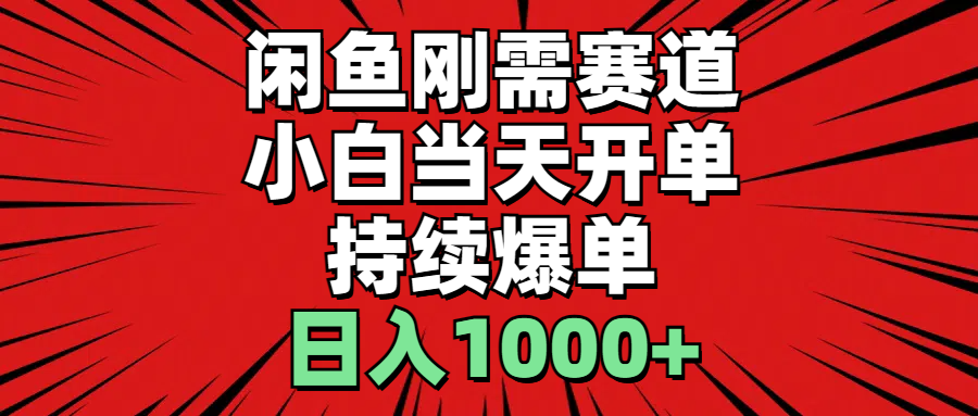 （11243期）闲鱼刚需赛道，小白当天开单，持续爆单，日入1000+-占领资源网