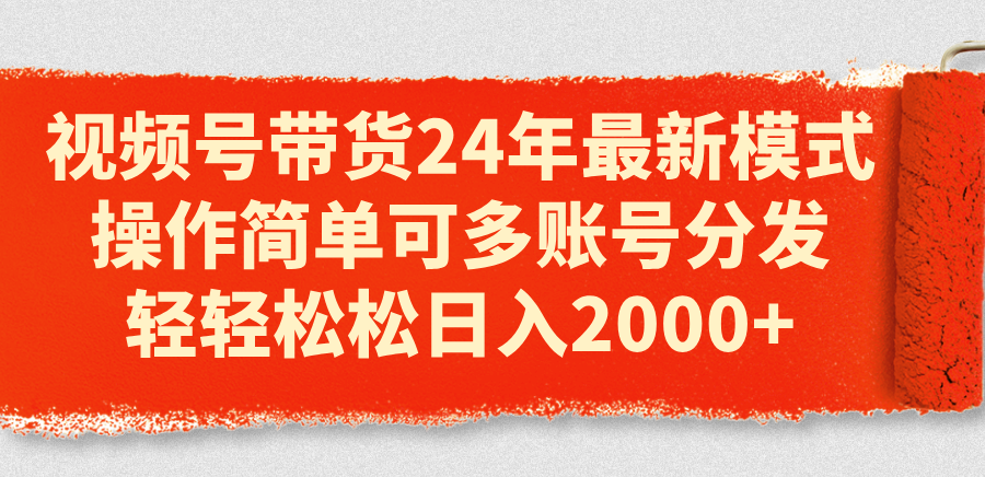 （11281期）视频号带货24年最新模式，操作简单可多账号分发，轻轻松松日入2000+-占领资源网