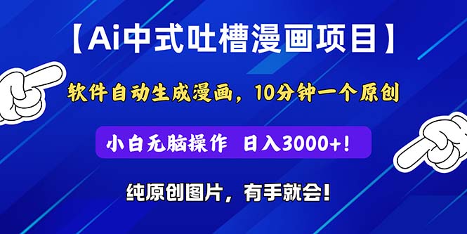 （11195期）Ai中式吐槽漫画项目，软件自动生成漫画，10分钟一个原创，小白日入3000+-占领资源网