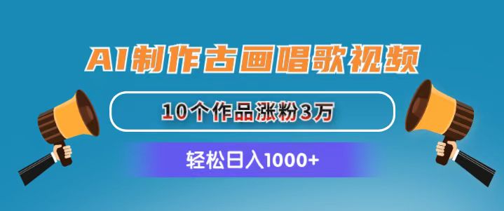 （11172期）AI制作古画唱歌视频，10个作品涨粉3万，日入1000+-占领资源网