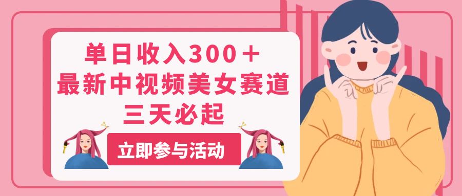 （11156期）单日收入300＋！最新中视频美女赛道，三天必起-占领资源网