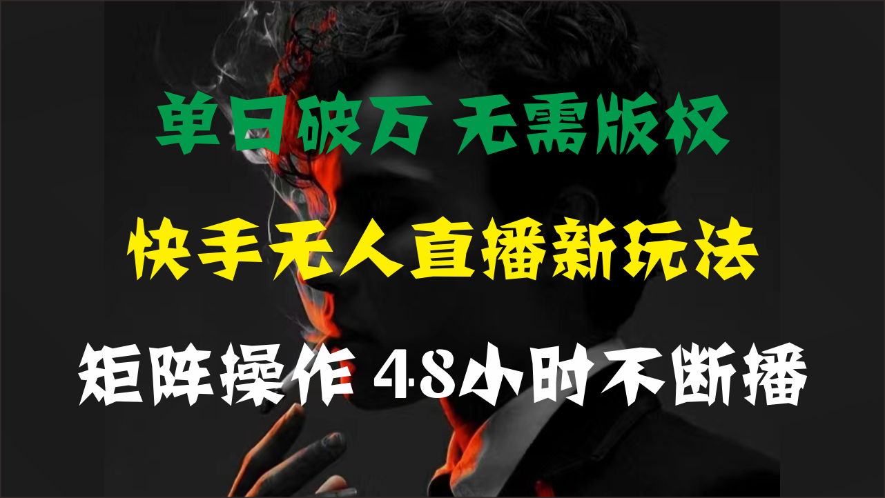 （11142期）单日破万，快手无人直播新玩法，无需版权，支持矩阵操作，48小时不断播-占领资源网