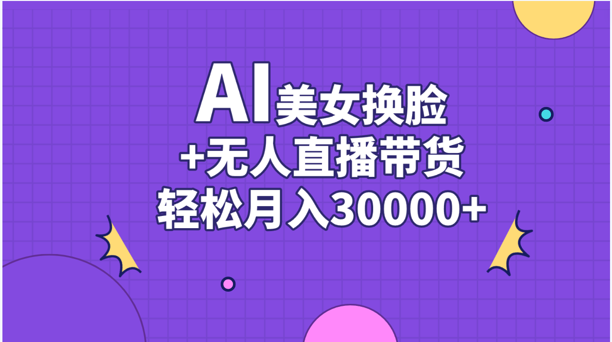 （11098期）AI美女换脸视频结合无人直播带货，随便月入30000+-占领资源网