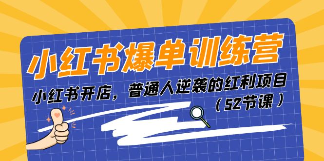 （11134期）小红书爆单训练营，小红书开店，普通人逆袭的红利项目（52节课）-占领资源网