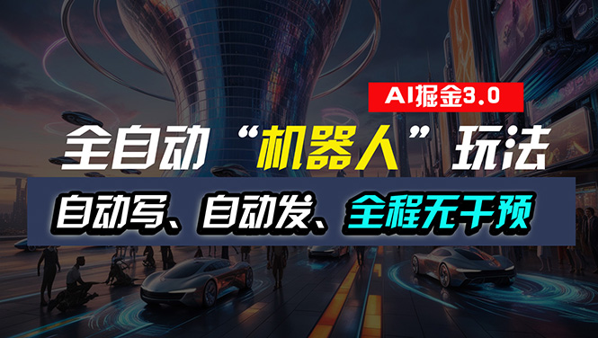 （11121期）全自动掘金“自动化机器人”玩法，自动写作自动发布，全程无干预，完全…-占领资源网