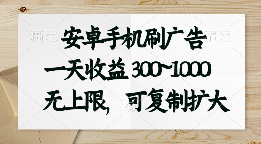 （11079期）安卓手机刷广告。一天收益300~1000，无上限，可批量复制扩大-占领资源网
