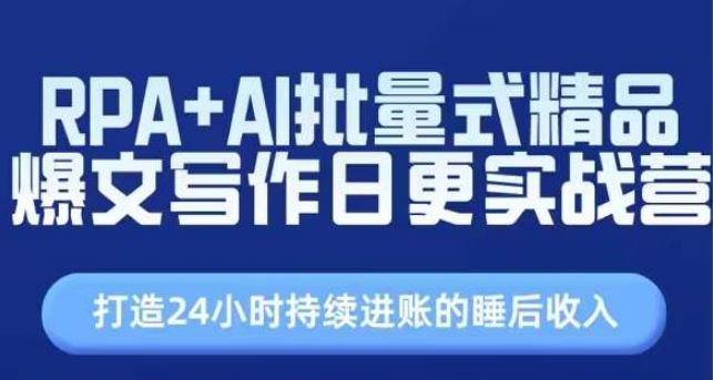 RPA+AI批量式精品爆文写作日更实战营，打造24小时持续进账的睡后收入-占领资源网