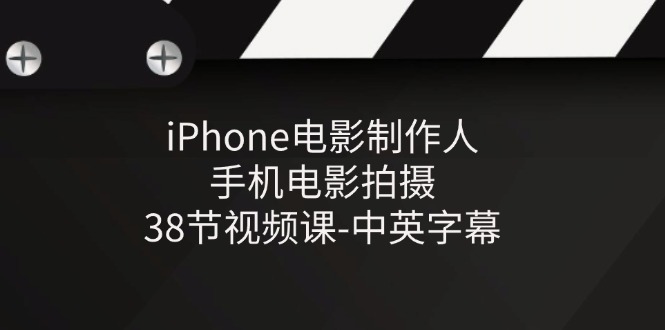 iPhone电影制作人-手机电影拍摄-38节视频课-中英字幕-占领资源网