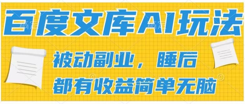 2024百度文库AI玩法，无脑操作可批量发大，实现被动副业收入，管道化收益【揭秘】-占领资源网