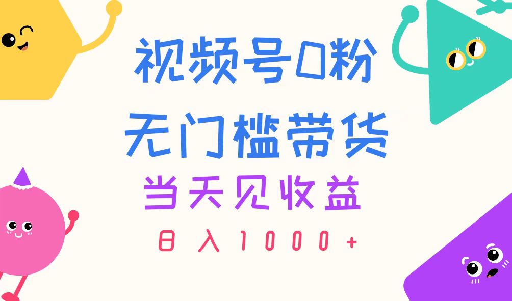（11348期）视频号0粉无门槛带货，当天见收益，日入1000+-占领资源网