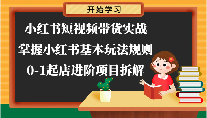 小红书短视频带货实战-掌握小红书基本玩法规则，0-1起店进阶项目拆解-占领资源网