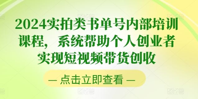 2024实拍类书单号内部培训课程，系统帮助个人创业者实现短视频带货创收-占领资源网