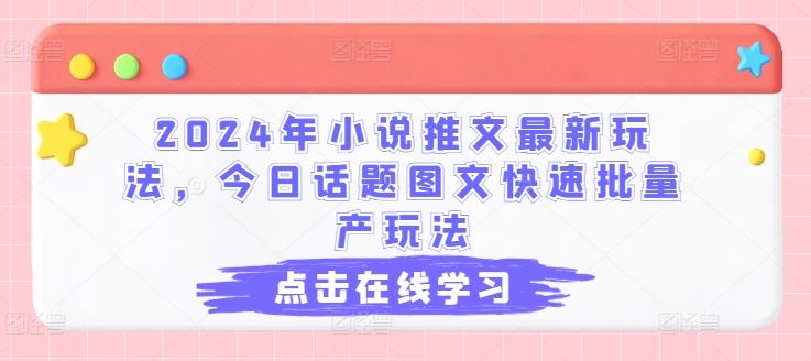 2024年小说推文最新玩法，今日话题图文快速批量产玩法-占领资源网