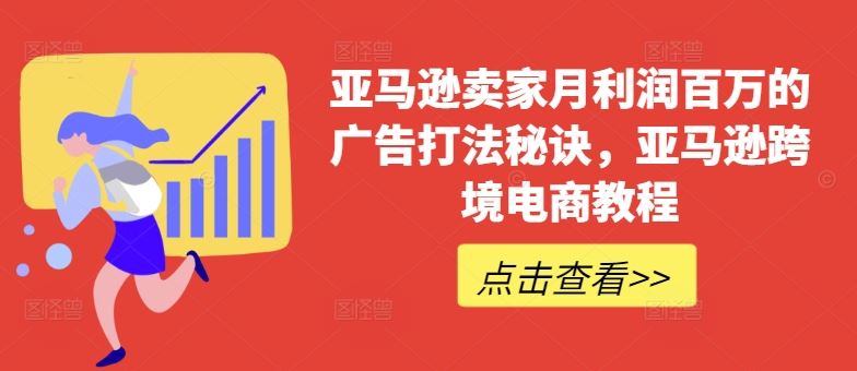 亚马逊卖家月利润百万的广告打法秘诀，亚马逊跨境电商教程-占领资源网