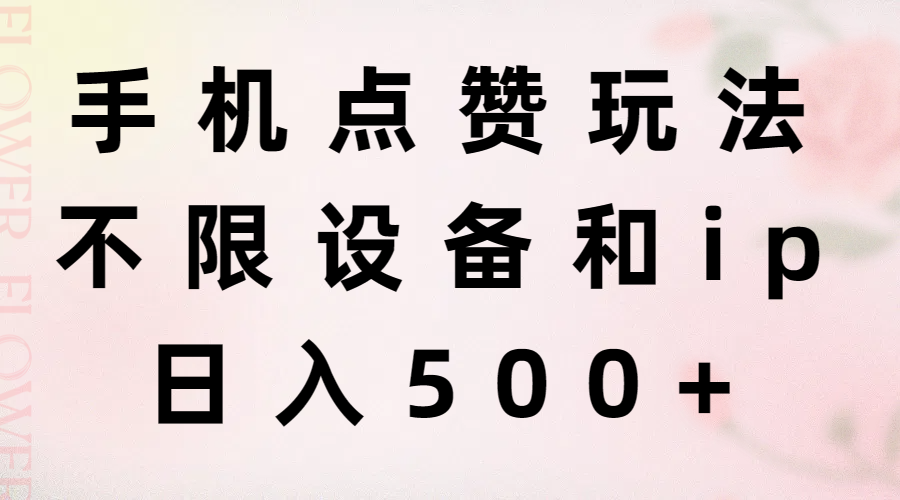 （11451期）手机点赞玩法，不限设备和ip，日入500+-占领资源网