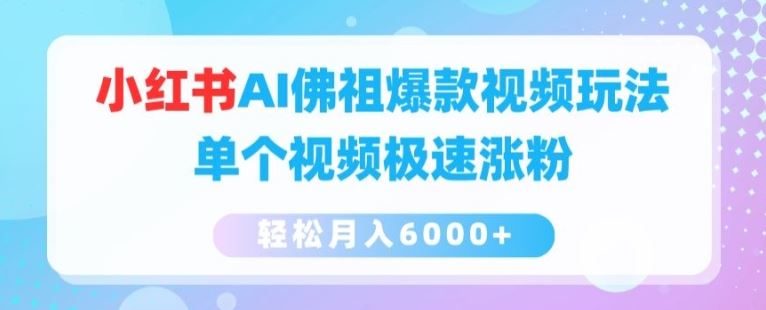 小红书AI佛祖爆款视频玩法，单个视频极速涨粉，轻松月入6000+【揭秘】-占领资源网