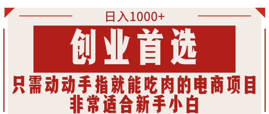 （11488期）只需动动手指就能吃肉的电商项目，日入1000+，创业首选，非常适合新手小白-占领资源网