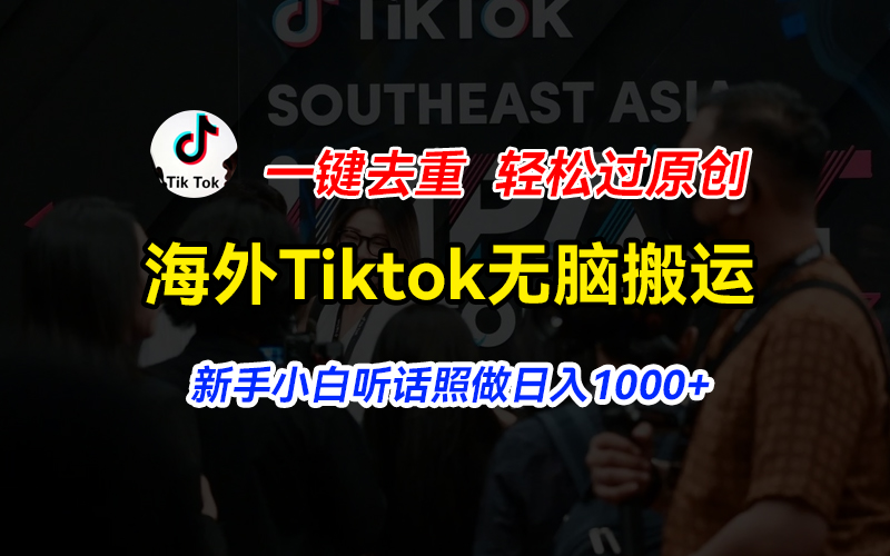 （11487期）海外Tiktok短视频无脑搬运，一键去重轻松过原创，新手小白听话照做日入1000+-占领资源网