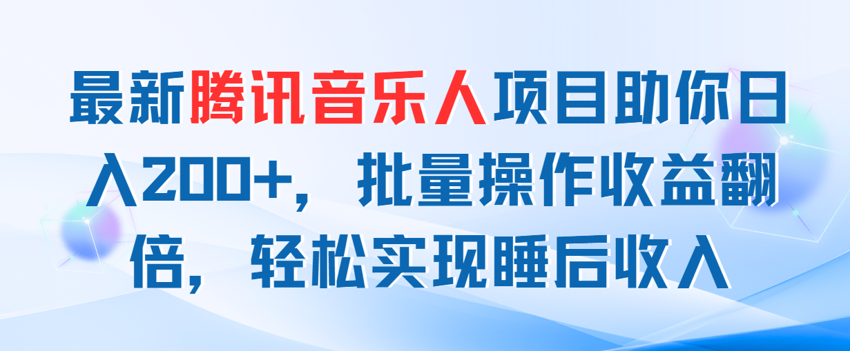 （11494期）最新腾讯音乐人项目助你日入200+，批量操作收益翻倍，轻松实现睡后收入-占领资源网