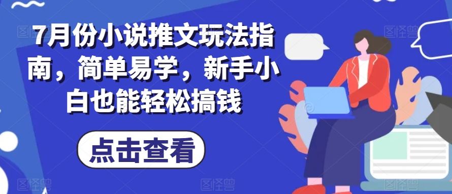 7月份小说推文玩法指南，简单易学，新手小白也能轻松搞钱-占领资源网