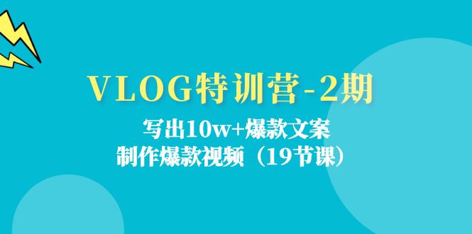 （11520期）VLOG特训营-2期：写出10w+爆款文案，制作爆款视频（19节课）-占领资源网