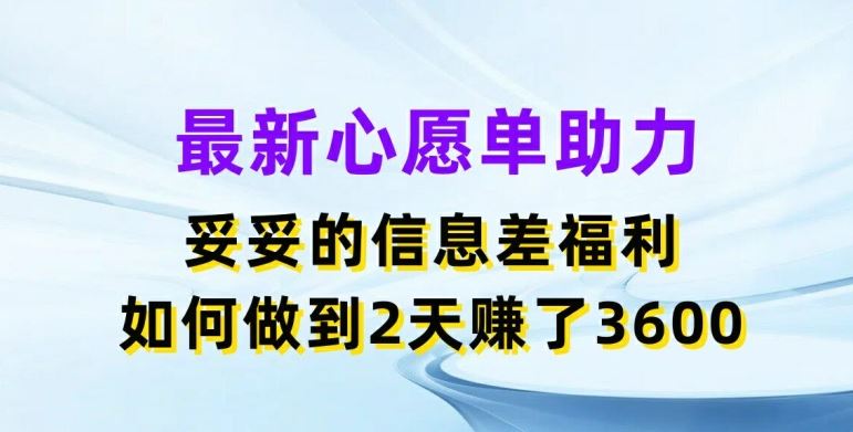 最新心愿单助力，妥妥的信息差福利，两天赚了3.6K【揭秘】-占领资源网