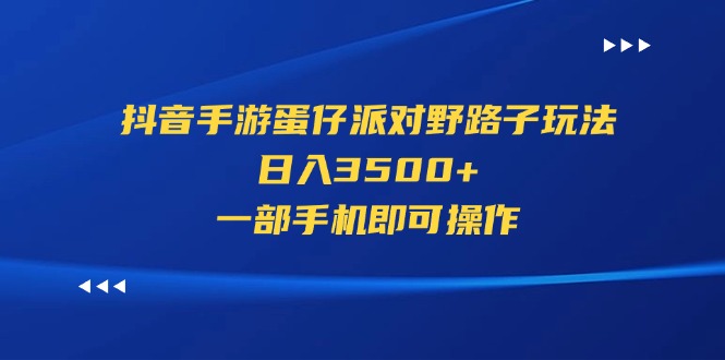 （11539期）抖音手游蛋仔派对野路子玩法，日入3500+，一部手机即可操作-占领资源网