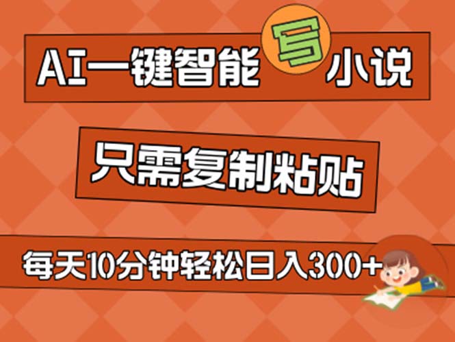 （11544期）AI一键智能写小说，无脑复制粘贴，小白也能成为小说家 不用推文日入200+-占领资源网