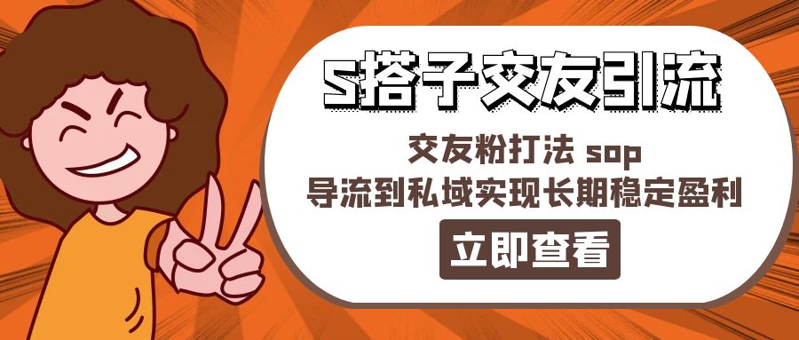 （11548期）某收费888-S搭子交友引流，交友粉打法 sop，导流到私域实现长期稳定盈利-占领资源网