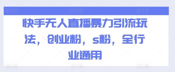 快手无人直播暴力引流玩法，创业粉，s粉，全行业通用-占领资源网