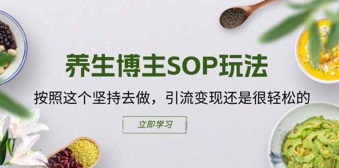 养生博主SOP玩法，按照这个坚持去做，引流变现还是很轻松的-占领资源网