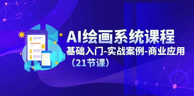 AI绘画系统课程，基础入门-实战案例-商业应用（21节课）-占领资源网
