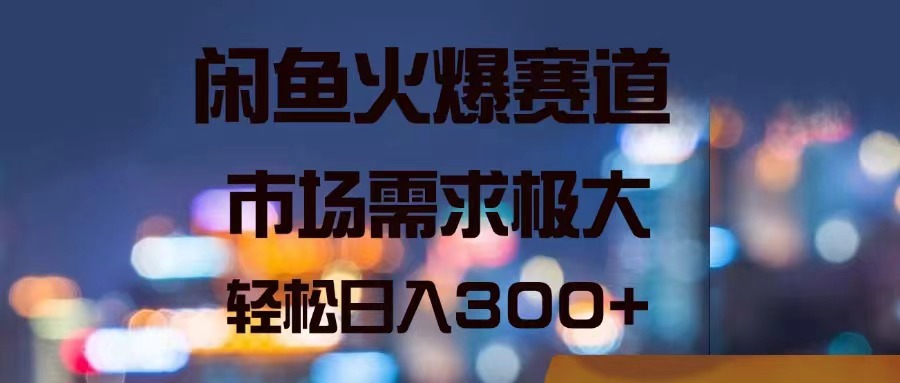 （11592期）闲鱼火爆赛道，市场需求极大，轻松日入300+-占领资源网
