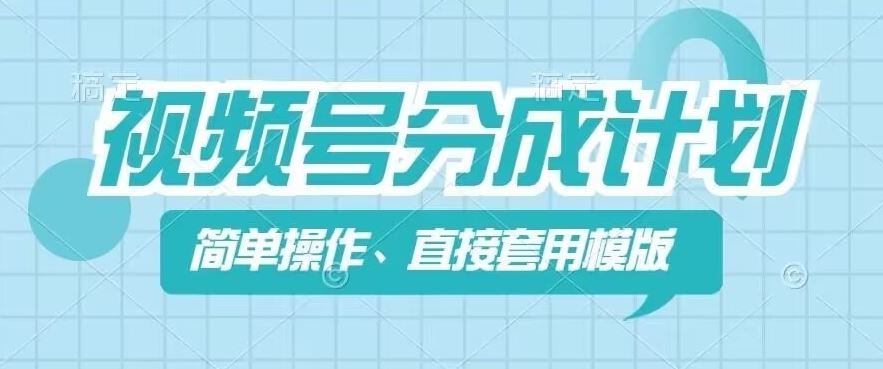 视频号分成计划新玩法，简单操作，直接着用模版，几分钟做好一个作品-占领资源网