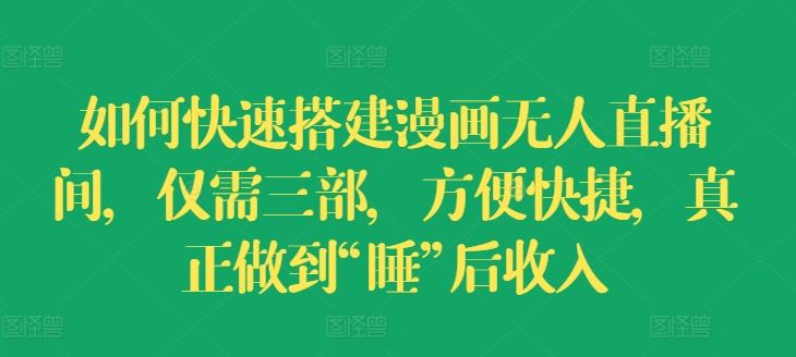 如何快速搭建漫画无人直播间，仅需三部，方便快捷，真正做到“睡”后收入【揭秘】-占领资源网