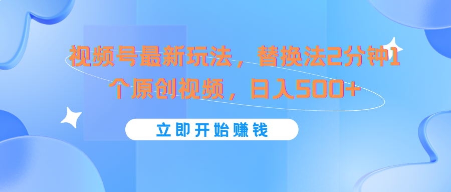 视频号最新玩法，替换法2分钟1个原创视频，日入500+-占领资源网