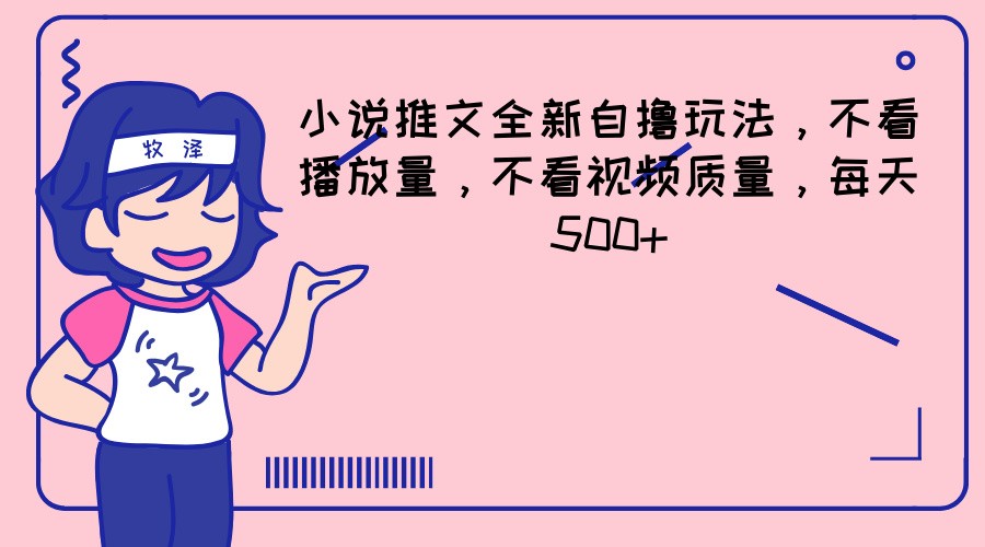 小说推文全新自撸玩法，不看播放量，不看视频质量，每天500+-占领资源网