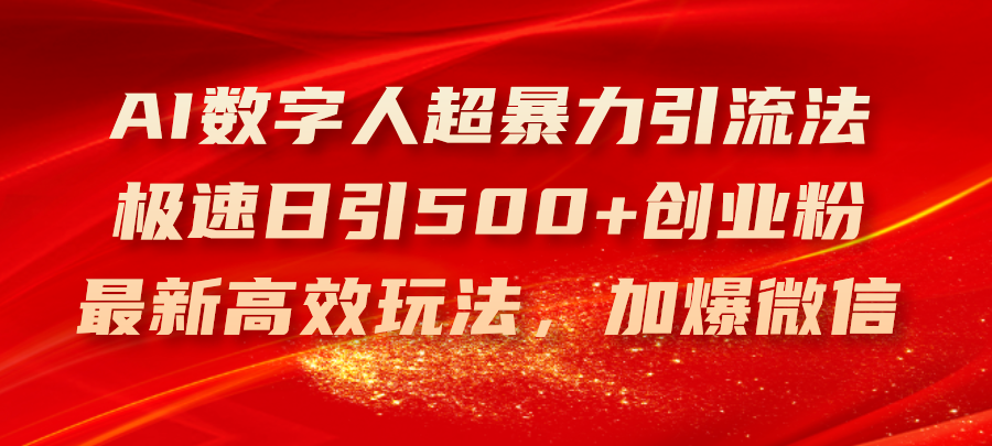 （11624期）AI数字人超暴力引流法，极速日引500+创业粉，最新高效玩法，加爆微信-占领资源网