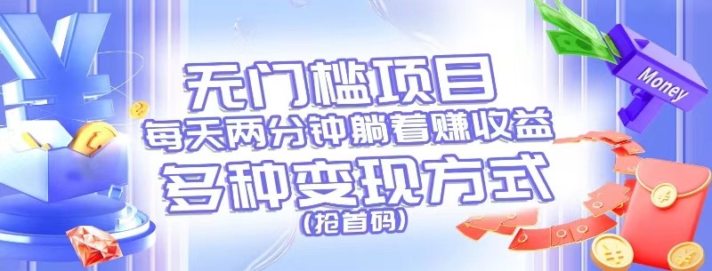 无门槛项目，每天花两分钟躺着收益，多种收益方式（抢首码）-占领资源网