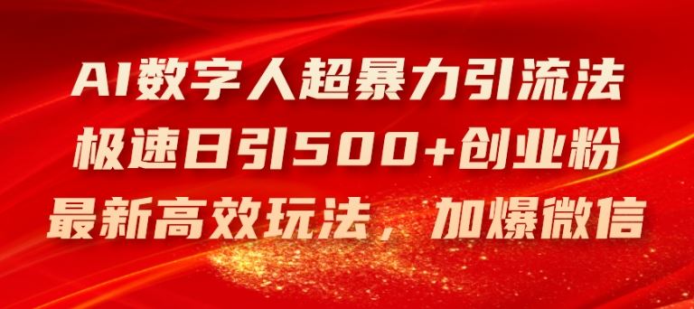 AI数字人超暴力引流法，极速日引500+创业粉，最新高效玩法，加爆微信【揭秘】-占领资源网