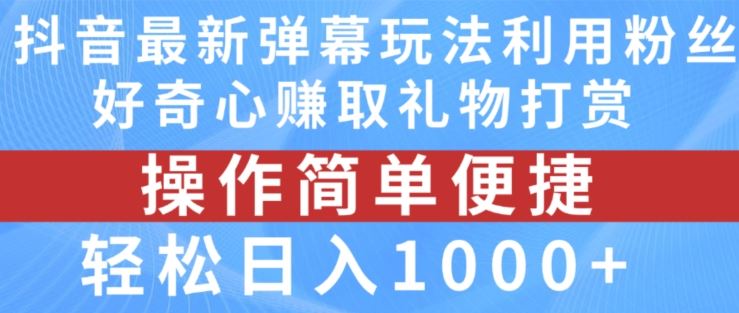 抖音弹幕最新玩法，利用粉丝好奇心赚取礼物打赏，轻松日入1000+-占领资源网