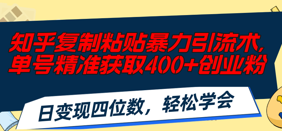 （11674期）知乎复制粘贴暴力引流术，单号精准获取400+创业粉，日变现四位数，轻松…-占领资源网