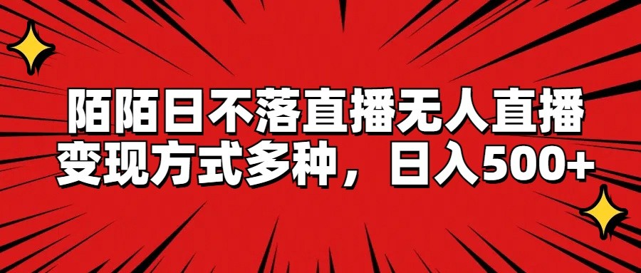 陌陌日不落直播无人直播，变现方式多种，日入500+-占领资源网