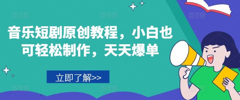 音乐短剧原创教程，小白也可轻松制作，天天爆单-占领资源网