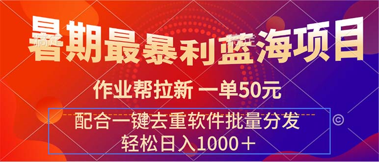 （11694期）暑期最暴利蓝海项目 作业帮拉新 一单50元 配合一键去重软件批量分发-占领资源网