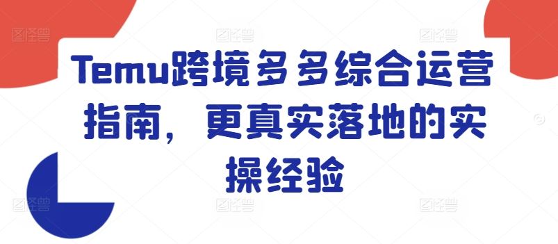 Temu跨境多多综合运营指南，更真实落地的实操经验-占领资源网