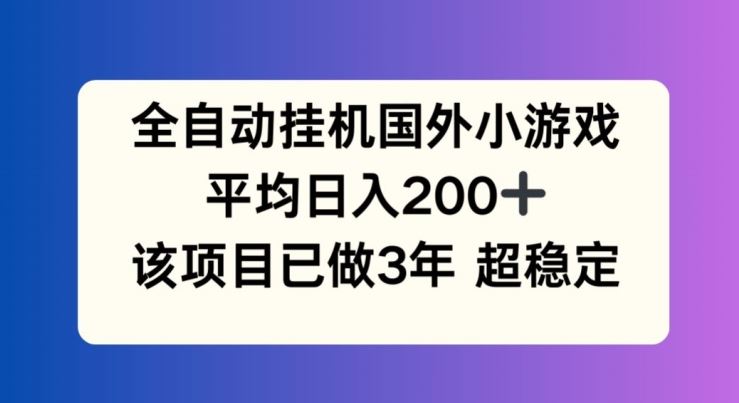 全自动挂机国外小游戏，平均日入200+，此项目已经做了3年 稳定持久【揭秘】-占领资源网
